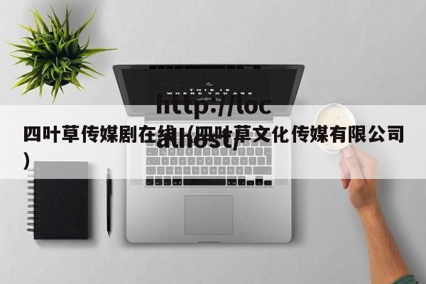 四叶草传媒剧在线（四叶草文化传媒有限公司）