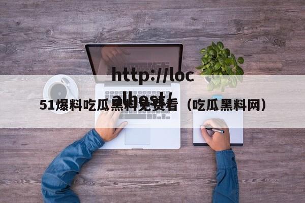51爆料吃瓜黑料免费看（吃瓜黑料网）