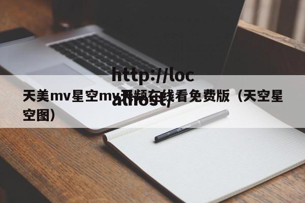 天美mv星空mv天频在线看免费版（天空星空图）