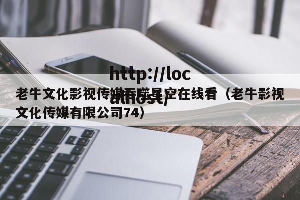 老牛文化影视传媒吞噬星空在线看（老牛影视文化传媒有限公司74）
