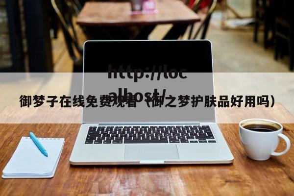 御梦子在线免费观看（御之梦护肤品好用吗）