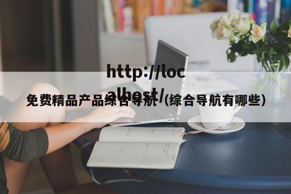 免费精品产品综合导航(综合导航有哪些)